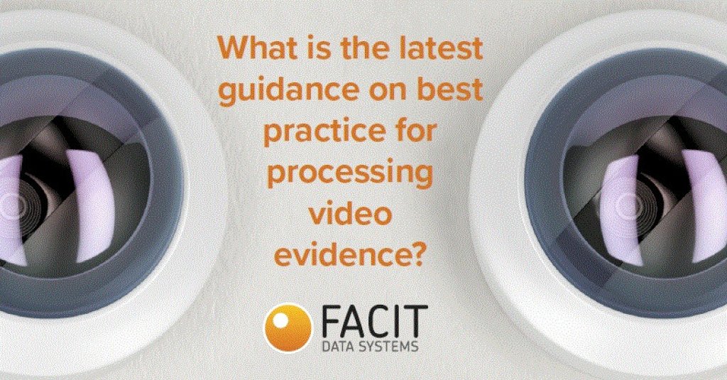 What is the latest guidance on best practice for processing video evidence?.